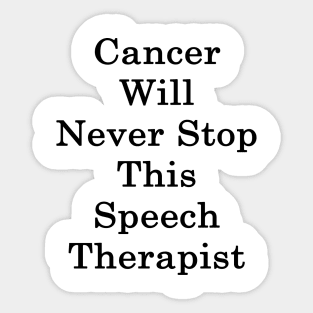 Cancer Will Never Stop This Speech Therapist Sticker